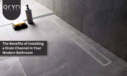 The Benefits of Installing a Drain Channel in Your Modern Bathroom